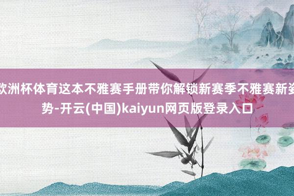 欧洲杯体育这本不雅赛手册带你解锁新赛季不雅赛新姿势-开云(中国)kaiyun网页版登录入口