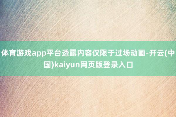 体育游戏app平台透露内容仅限于过场动画-开云(中国)kaiyun网页版登录入口