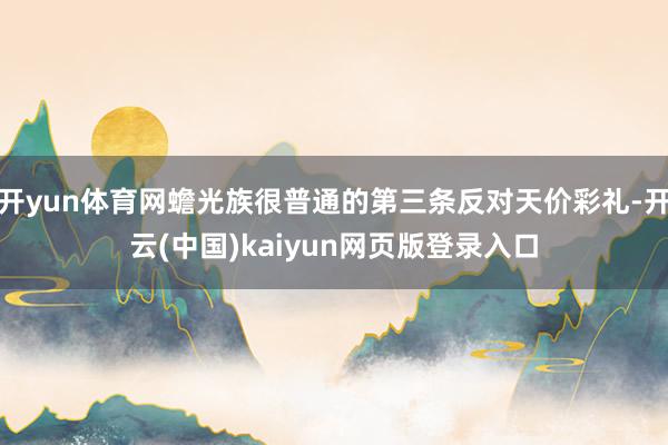 开yun体育网蟾光族很普通的第三条反对天价彩礼-开云(中国)kaiyun网页版登录入口