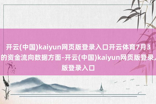 开云(中国)kaiyun网页版登录入口开云体育7月30日的资金流向数据方面-开云(中国)kaiyun网页版登录入口