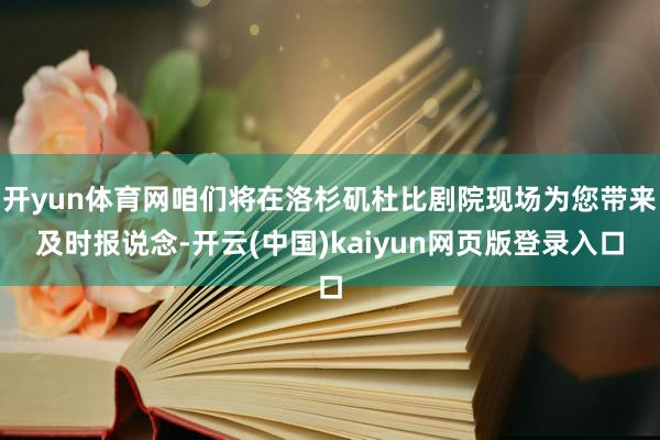 开yun体育网咱们将在洛杉矶杜比剧院现场为您带来及时报说念-开云(中国)kaiyun网页版登录入口