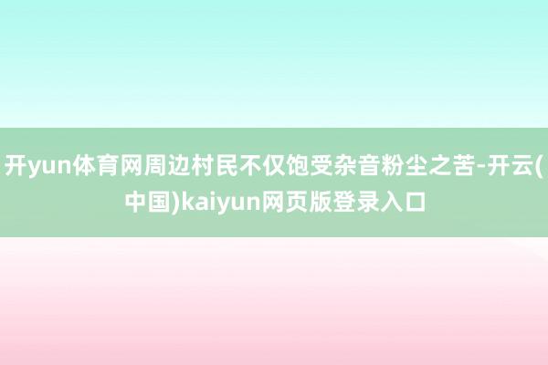 开yun体育网周边村民不仅饱受杂音粉尘之苦-开云(中国)kaiyun网页版登录入口
