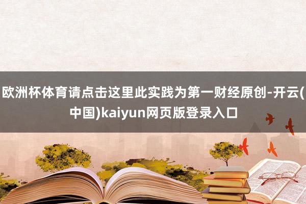 欧洲杯体育请点击这里此实践为第一财经原创-开云(中国)kaiyun网页版登录入口
