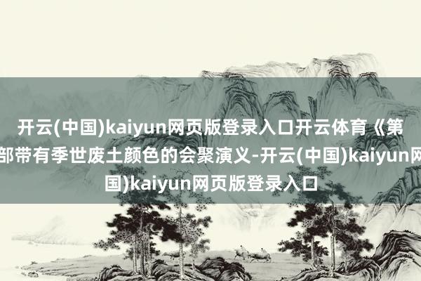 开云(中国)kaiyun网页版登录入口开云体育《第一序列》是一部带有季世废土颜色的会聚演义-开云(中国)kaiyun网页版登录入口